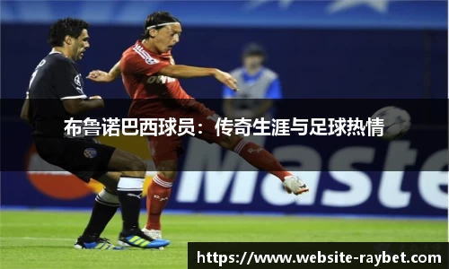 布鲁诺巴西球员：传奇生涯与足球热情